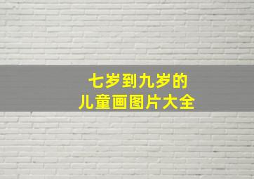 七岁到九岁的儿童画图片大全