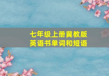 七年级上册冀教版英语书单词和短语