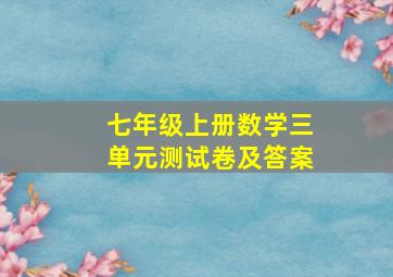 七年级上册数学三单元测试卷及答案