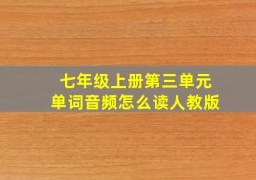 七年级上册第三单元单词音频怎么读人教版