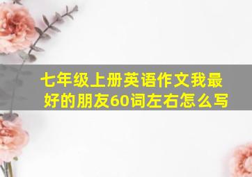 七年级上册英语作文我最好的朋友60词左右怎么写