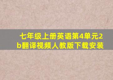 七年级上册英语第4单元2b翻译视频人教版下载安装