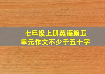 七年级上册英语第五单元作文不少于五十字