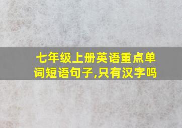 七年级上册英语重点单词短语句子,只有汉字吗