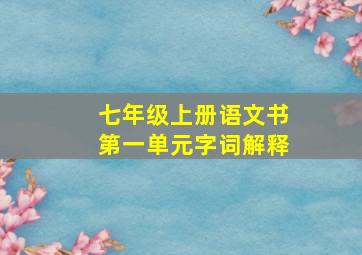 七年级上册语文书第一单元字词解释