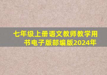 七年级上册语文教师教学用书电子版部编版2024年