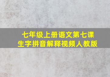 七年级上册语文第七课生字拼音解释视频人教版