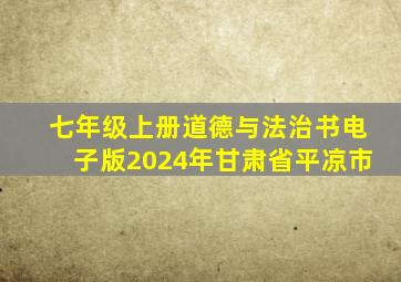 七年级上册道德与法治书电子版2024年甘肃省平凉市