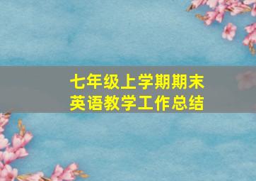 七年级上学期期末英语教学工作总结