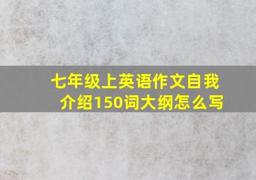 七年级上英语作文自我介绍150词大纲怎么写