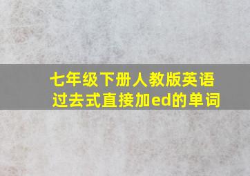 七年级下册人教版英语过去式直接加ed的单词