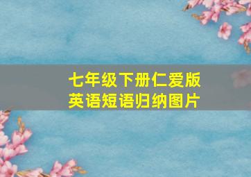 七年级下册仁爱版英语短语归纳图片