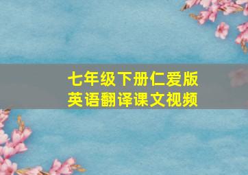 七年级下册仁爱版英语翻译课文视频