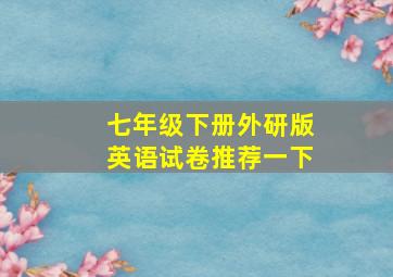 七年级下册外研版英语试卷推荐一下