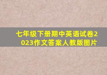 七年级下册期中英语试卷2023作文答案人教版图片