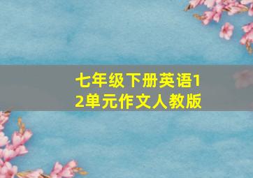 七年级下册英语12单元作文人教版