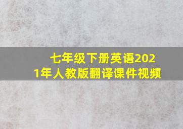 七年级下册英语2021年人教版翻译课件视频