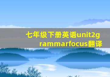 七年级下册英语unit2grammarfocus翻译