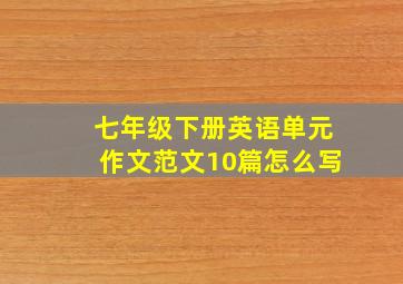 七年级下册英语单元作文范文10篇怎么写