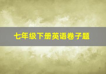 七年级下册英语卷子题