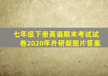 七年级下册英语期末考试试卷2020年外研版图片答案