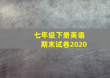 七年级下册英语期末试卷2020