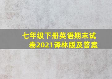 七年级下册英语期末试卷2021译林版及答案