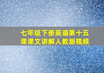 七年级下册英语第十五课课文讲解人教版视频