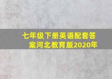 七年级下册英语配套答案河北教育版2020年