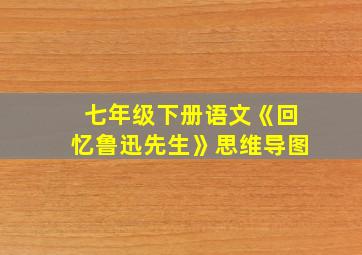 七年级下册语文《回忆鲁迅先生》思维导图