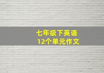 七年级下英语12个单元作文