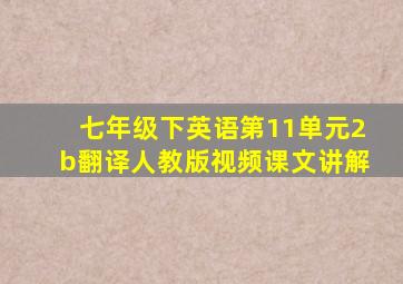 七年级下英语第11单元2b翻译人教版视频课文讲解