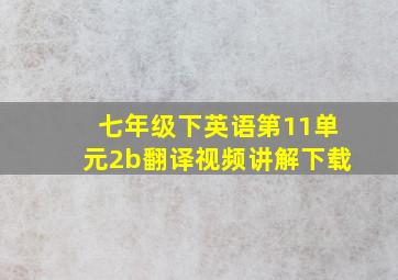 七年级下英语第11单元2b翻译视频讲解下载