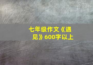 七年级作文《遇见》600字以上