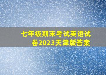 七年级期末考试英语试卷2023天津版答案