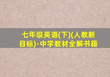 七年级英语(下)(人教新目标)-中学教材全解书籍