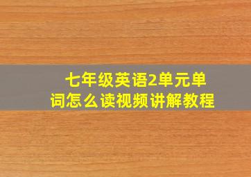 七年级英语2单元单词怎么读视频讲解教程