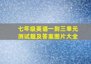 七年级英语一到三单元测试题及答案图片大全