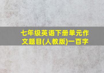 七年级英语下册单元作文题目(人教版)一百字