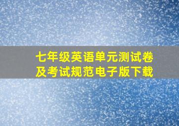 七年级英语单元测试卷及考试规范电子版下载