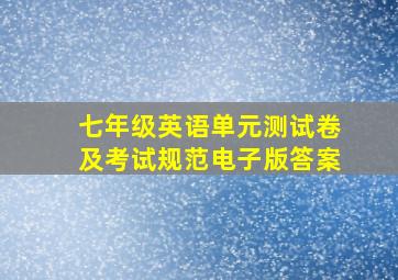 七年级英语单元测试卷及考试规范电子版答案