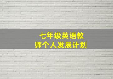 七年级英语教师个人发展计划