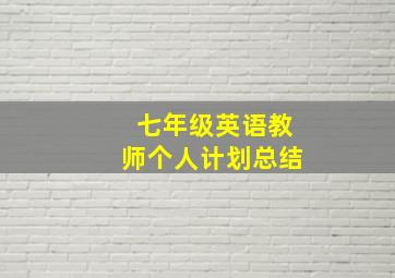 七年级英语教师个人计划总结