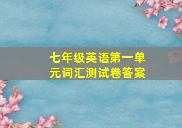 七年级英语第一单元词汇测试卷答案