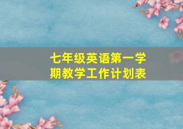 七年级英语第一学期教学工作计划表