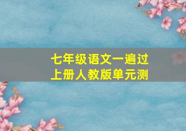 七年级语文一遍过上册人教版单元测