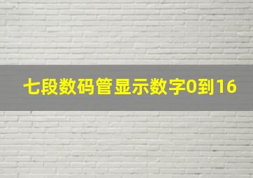 七段数码管显示数字0到16