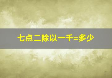 七点二除以一千=多少