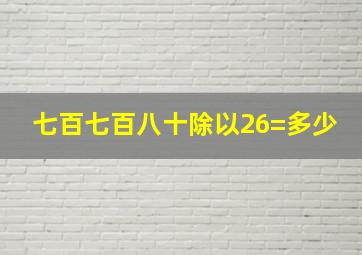 七百七百八十除以26=多少