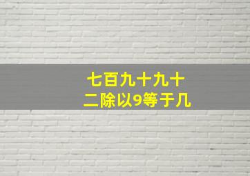 七百九十九十二除以9等于几